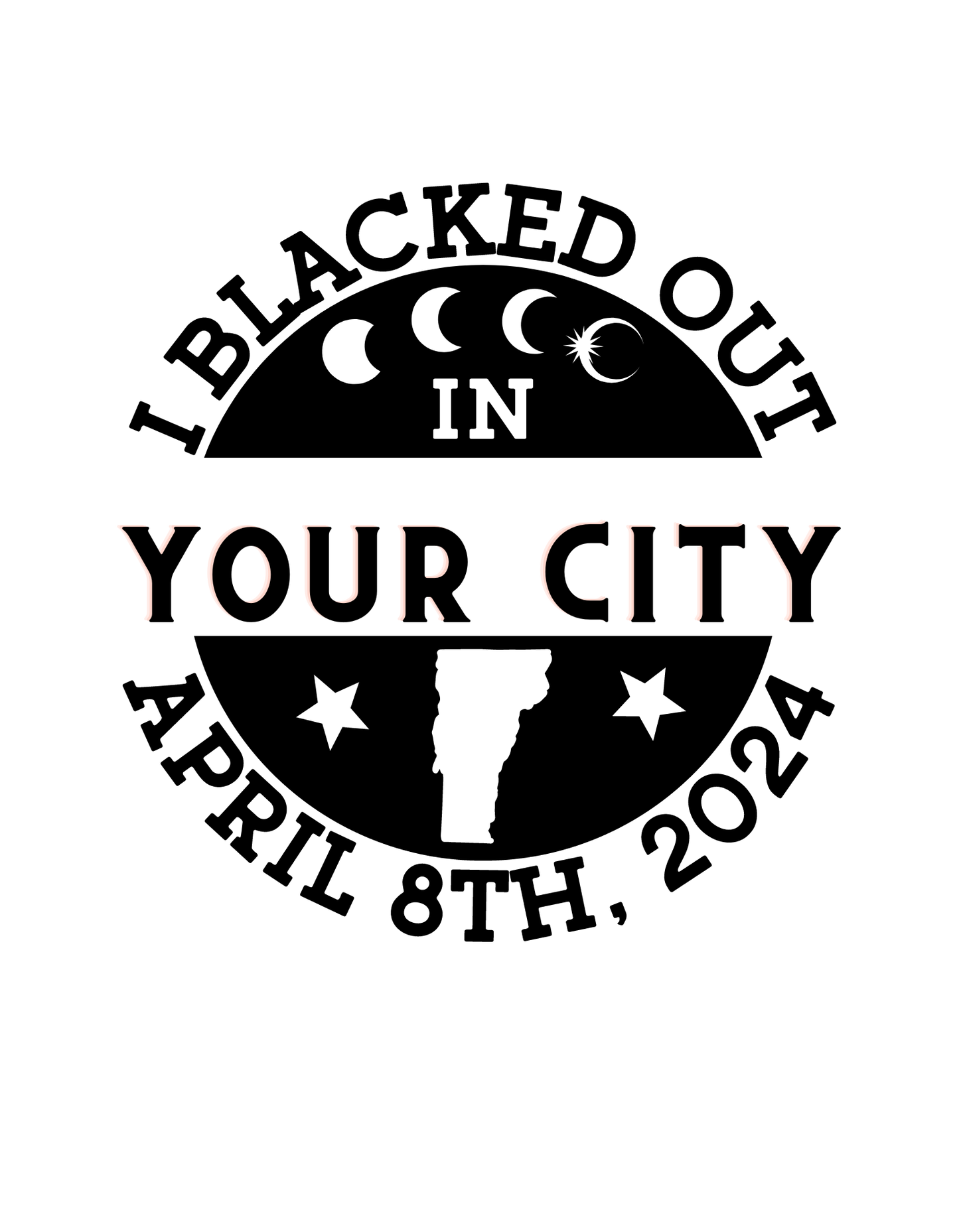 I blacked out in State/YOUR CITY- T-shirt (WHITE FONT)