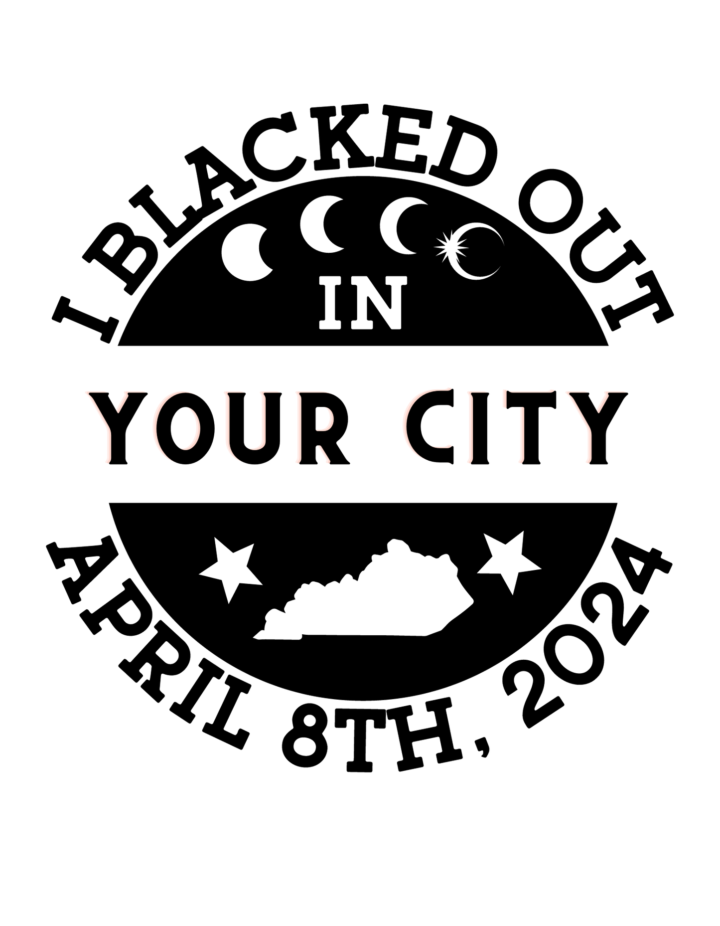 I blacked out in State/YOUR CITY- T-shirt (WHITE FONT)