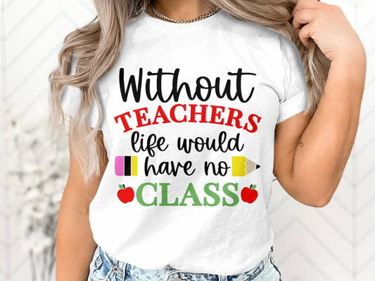 Without Teachers life would have no class Tshirt