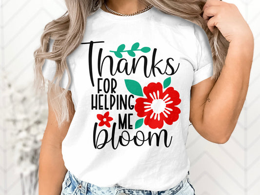 Thanks for helping me bloom Tshirt