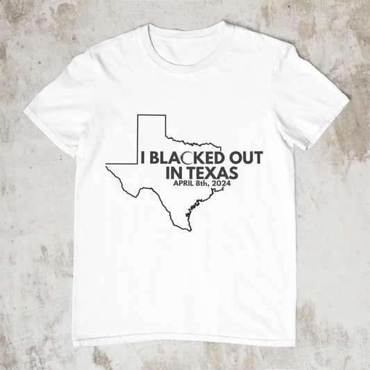 I blacked out in Texas- T-shirt
